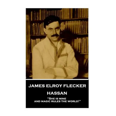 James Elroy Flecker - Hassan: "She is mine, and magic rules the world!"