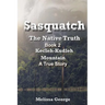 Sasquatch, The Native Truth. Book 2. Kecleh-Kudleh Mountain. A True Story.