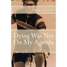 Dying Was Not On My Agenda