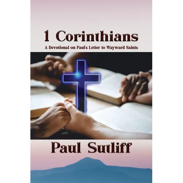 1 Corinthians: A Devotional of Paul's Letter To Wayward Saints: A Devotional of Paul's Letter To Wayward Saints;