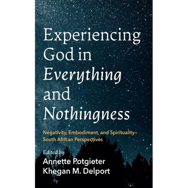 Experiencing God in Everything and Nothingness: Negativity, Embodiment, and Spirituality--South African Perspectives
