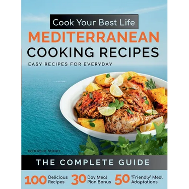 Cook Your Best Life Mediterranean Cooking Recipes: Quick and Easy Mediterranean Recipes with Stunning Photos - Perfect for All Diets - Keto, Paleo, Ve