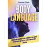 Body Language: Understand How Non-Verbal Communication Works To Persuade And Analyze People Through Body Language