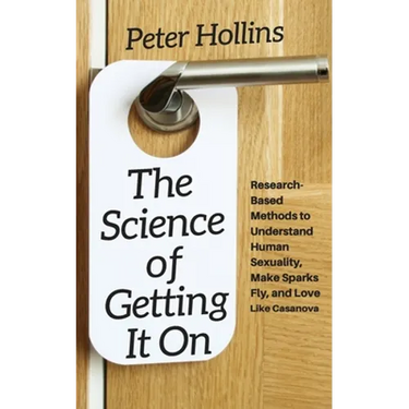The Science of Getting It On: Research-Based Methods to Understand Human Sexuality, Make Sparks Fly, and Love Like Casanova