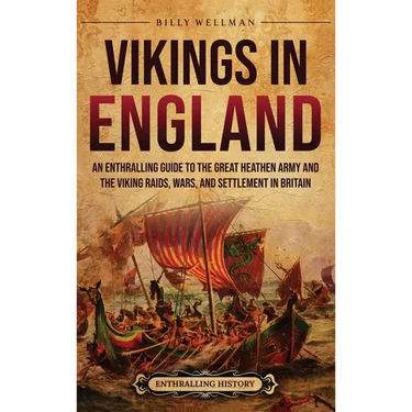 Vikings in England: An Enthralling Guide to the Great Heathen Army and the Viking Raids, Wars, and Settlement in Britain