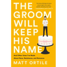 The Groom Will Keep His Name: And Other Vows I've Made about Race, Resistance, and Romance