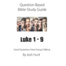 Question-based Bible Study Guide -- Luke 1 - 9: Good Questions Have Groups Talking