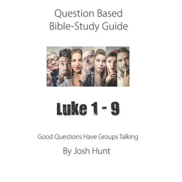 Question-based Bible Study Guide -- Luke 1 - 9: Good Questions Have Groups Talking