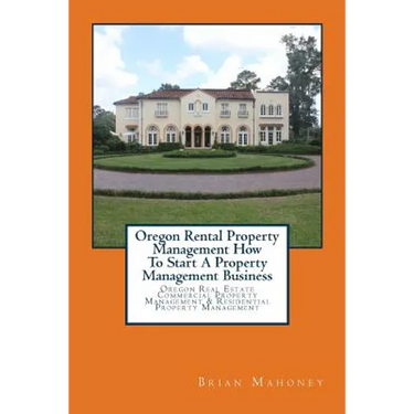 Oregon Rental Property Management How To Start A Property Management Business: Oregon Real Estate Commercial Property Management & Residential Propert