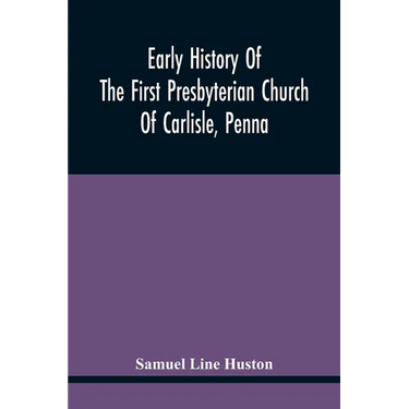 Early History Of The First Presbyterian Church Of Carlisle, Penna
