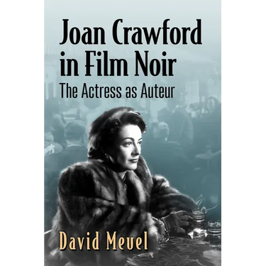 Joan Crawford in Film Noir: The Actress as Auteur