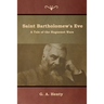 Saint Bartholomew's Eve: A Tale of the Huguenot Wars