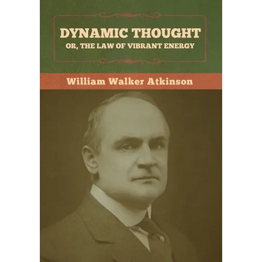 Dynamic Thought; Or, The Law of Vibrant Energy