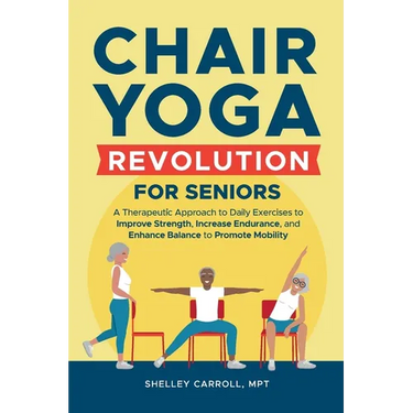 Chair Yoga Revolution for Seniors: A Therapeutic Approach to Daily Exercises to Improve Strength, Increase Endurance, and Enhance Balance to Promote M