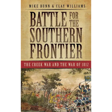 Battle for the Southern Frontier: The Creek War and the War of 1812