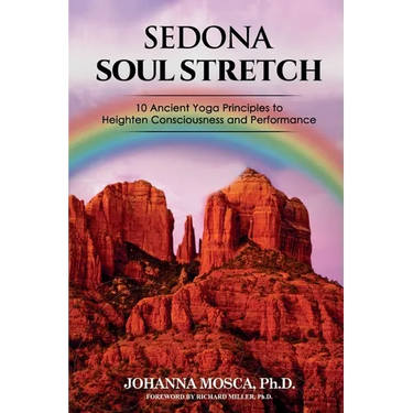 Sedona Soul Stretch: 10 Ancient Yoga Principles to Heighten Consciousness and Performance