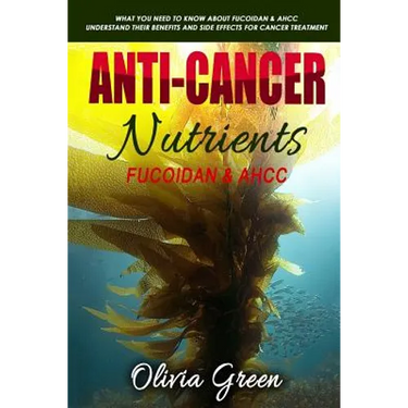Anti-cancer Nutrients: Fucoidan & AHCC: What you need to know about Fucoidan & AHCC. Understand their benefits and side effects for cancer treatment