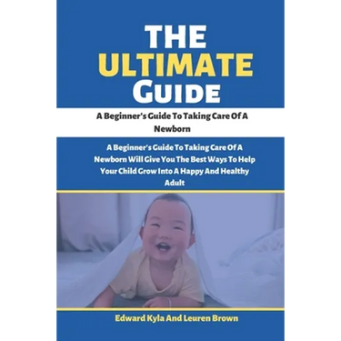 The Ultimate Guide: A Beginner's Guide To Taking Care Of A Newborn
