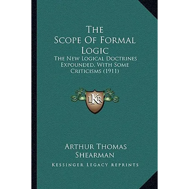 The Scope of Formal Logic: The New Logical Doctrines Expounded, with Some Criticisms (1911)