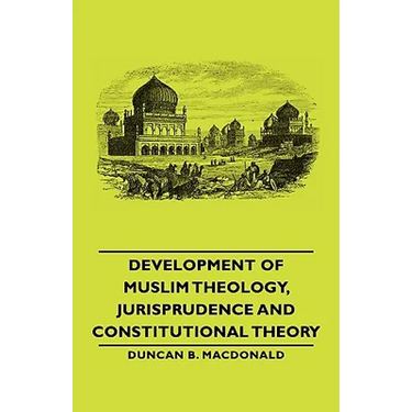 Development of Muslim Theology, Jurisprudence and Constitutional Theory