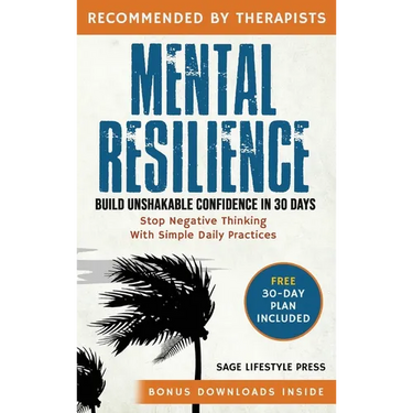 Mental Resilience: Build Unshakable Confidence and Stop Negative Thinking in 30 Days with Simple Daily Practices