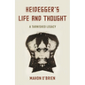 Heidegger's Life and Thought: A Tarnished Legacy