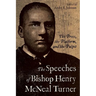 Speeches of Bishop Henry McNeal Turner: The Press, the Platform, and the Pulpit
