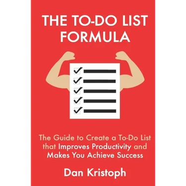 The To-Do List Formula: The Guide to Create a To-Do List that Improves Improductivity and Makes You Achieve Success