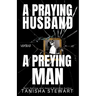 A Praying Husband vs A Preying Man: A Christian Romance Thriller