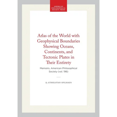 Atlas of the World with Geophysical Boundaries Showing Oceans, Continents, and Tectonic Plates in Their Entirety: Memoirs, American Philosophical Soci