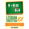 Lesbian Conception 101: An easy-to-follow, how-to get started guide for lesbians thinking about getting pregnant tomorrow or in a couple of years