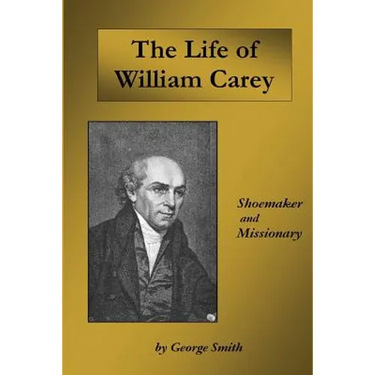 Life of William Carey: Shoemaker and Missionary