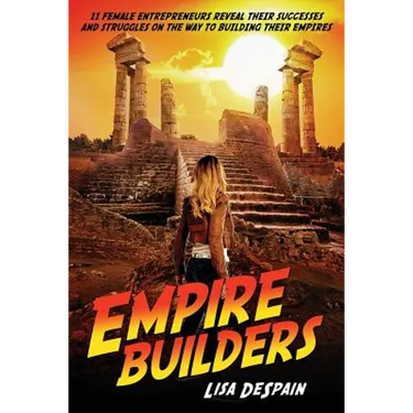 Empire Builders: 11 Women Entrepreneurs Reveal Their Successes and Struggles on the Way to Building Their Empires