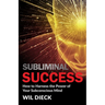 Subliminal Success: How to Harness the Power of Your Subconscious Mind