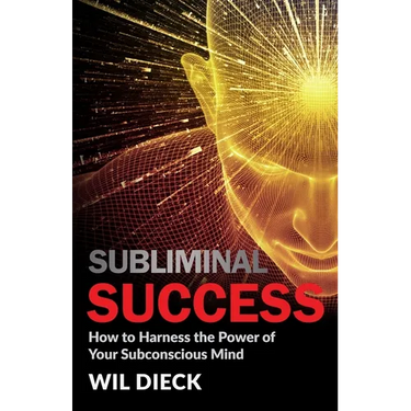 Subliminal Success: How to Harness the Power of Your Subconscious Mind