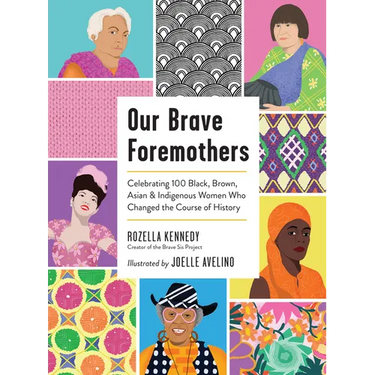 Our Brave Foremothers: Celebrating 100 Black, Brown, Asian, and Indigenous Women Who Changed the Course of History