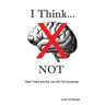I Think... NOT: Hard Truths and the Lies We Tell Ourselves