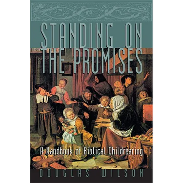 Standing on the Promises: A Handbook of Biblical Childrearing