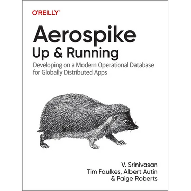 Aerospike: Up and Running: Developing on a Modern Operational Database for Globally Distributed Apps