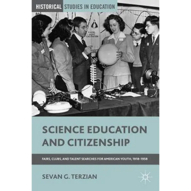 Science Education and Citizenship: Fairs, Clubs, and Talent Searches for American Youth, 1918-1958