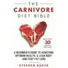The Carnivore Diet Bible: A Beginner's Guide To Achieving Optimum Health, A Lean Body And Fast Fat Loss