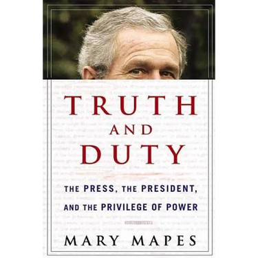 Truth and Duty: The Press, the President, and the Privilege of Power