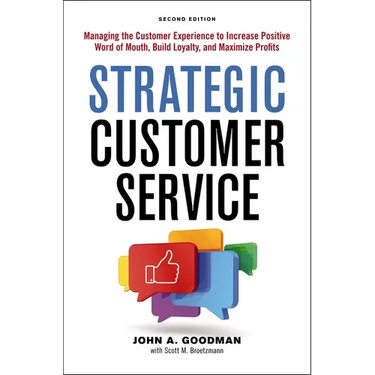 Strategic Customer Service: Managing the Customer Experience to Increase Positive Word of Mouth, Build Loyalty, and Maximize Profits