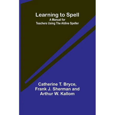 Learning to Spell: A Manual for Teachers Using the Aldine Speller