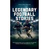 Legendary Football Stories - Fun & Inspirational Facts & Stories of the Greatest Football Players and Games of All Time