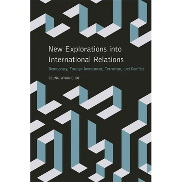 New Explorations Into International Relations: Democracy, Foreign Investment, Terrorism, and Conflict