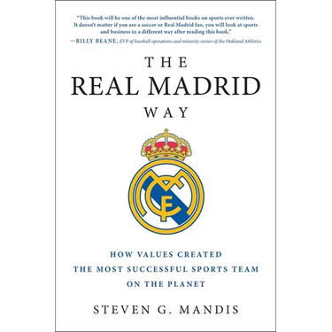 The Real Madrid Way: How Values Created the Most Successful Sports Team on the Planet