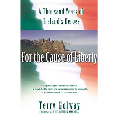 For the Cause of Liberty: A Thousand Years of Ireland's Heroes