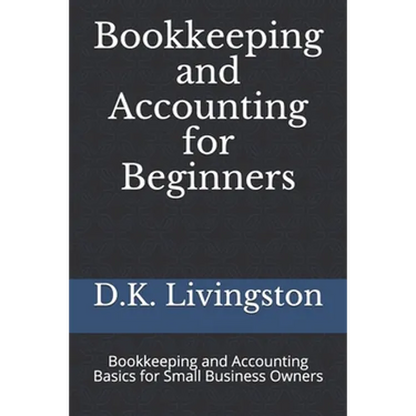 Bookkeeping and Accounting for Beginners: Bookkeeping and Accounting Basics for Small Business Owners