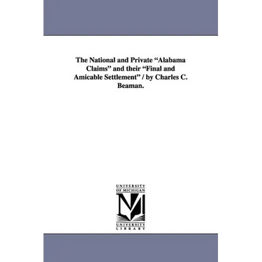 The National and Private Alabama Claims and Their Final and Amicable Settlement / By Charles C. Beaman.
